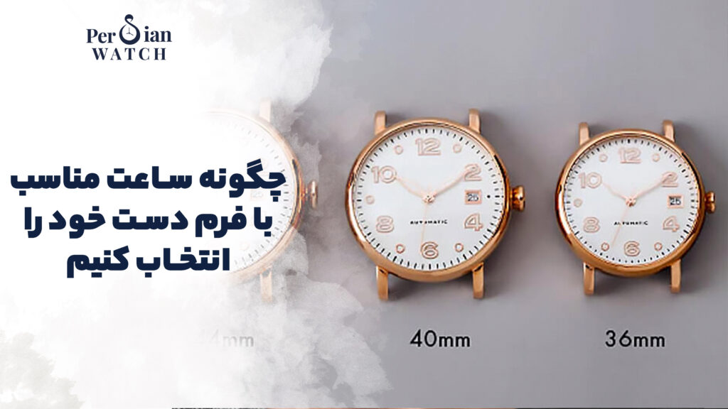 چگونه ساعت مناسب با فرم دست خود را انتخاب کنیم